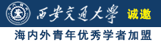 操逼网站超快诚邀海内外青年优秀学者加盟西安交通大学